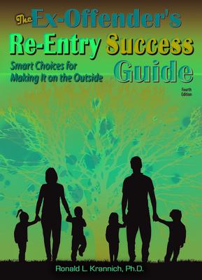 The Ex-Offender's Re-Entry Success Guide: Smart Choices for Making It on the Outside! - Ronald L. Krannich