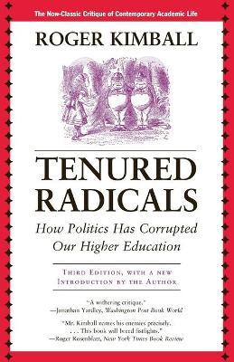 Tenured Radicals: How Politics Has Corrupted Our Higher Education, 3rd Edition - Roger Kimball