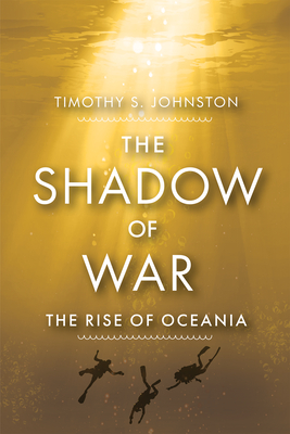 The Shadow of War: The Rise of Oceania - Timothy S. Johnston