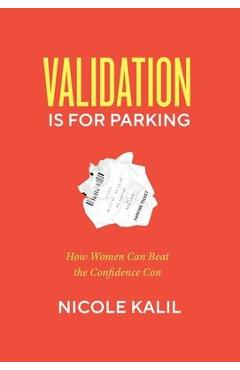 Coperta cărții 'Validation Is For Parking: How Women Can Beat the Confidence Con - Nicole Kalil'