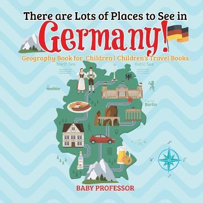 There are Lots of Places to See in Germany! Geography Book for Children Children's Travel Books - Baby Professor