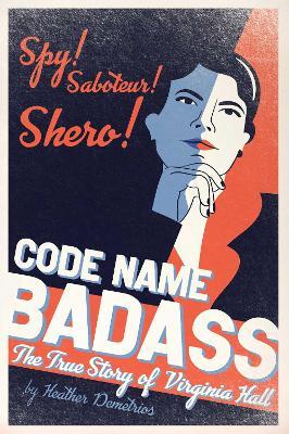 Code Name Badass: The True Story of Virginia Hall - Heather Demetrios