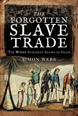 The Forgotten Slave Trade: The White European Slaves of Islam - Simon Webb
