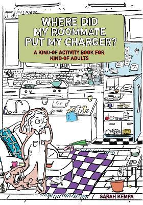Where Did My Roommate Put My Charger?: A Kind-Of Activity Book for Kind-Of Adults - Sarah Kempa