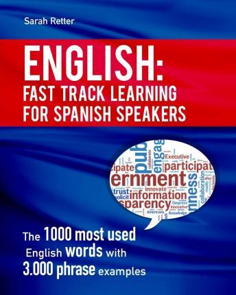 English: Fast Track Learning for Spanish Speakers: The 1000 most used English words with 3.000 phrase examples. If you speak Sp - Sarah Retter