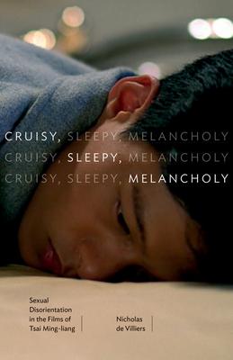 Cruisy, Sleepy, Melancholy: Sexual Disorientation in the Films of Tsai Ming-Liang - Nicholas De Villiers