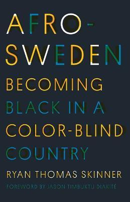 Afro-Sweden: Becoming Black in a Color-Blind Country - Ryan Thomas Skinner