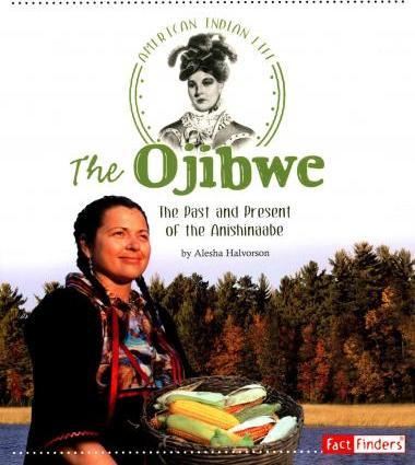 The Ojibwe: The Past and Present of the Anishinaabe - Alesha Halvorson