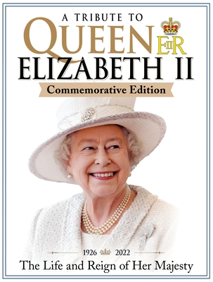 A Tribute to Queen Elizabeth II, Commemorative Edition: 1926-2022 the Life and Reign of Her Majesty - Future Publishing Limited