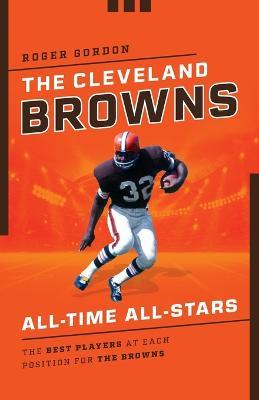 The Cleveland Browns All-Time All-Stars: The Best Players at Each Position for the Browns - Roger Gordon