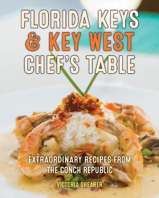 Florida Keys & Key West Chef's Table: Extraordinary Recipes from the Conch Republic - Victoria Shearer