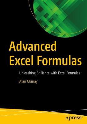 Advanced Excel Formulas: Unleashing Brilliance with Excel Formulas - Alan Murray