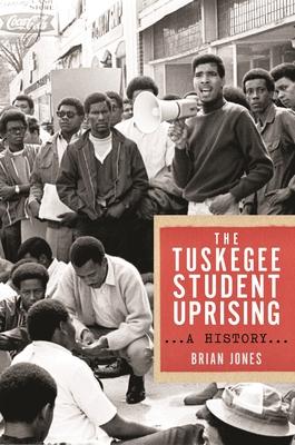 The Tuskegee Student Uprising: A History - Brian Jones