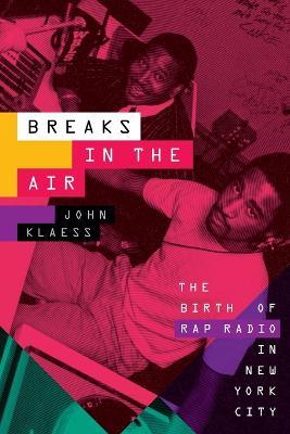 Breaks in the Air: The Birth of Rap Radio in New York City - John Klaess