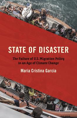 State of Disaster: The Failure of U.S. Migration Policy in an Age of Climate Change - Maria Cristina Garcia