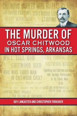 The Murder of Oscar Chitwood in Hot Springs, Arkansas - Guy Lancaster