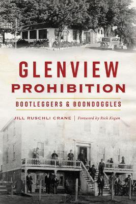 Glenview Prohibition: Bootleggers & Boondoggles - Jill Ruschli Crane
