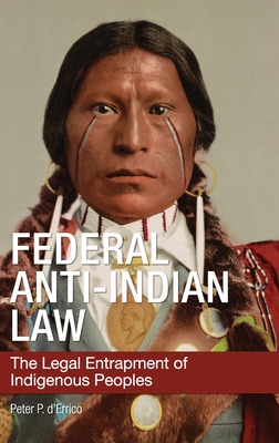 Federal Anti-Indian Law: The Legal Entrapment of Indigenous Peoples - Peter P. D'errico