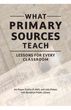 Coperta cărții 'What Primary Sources Teach: Lessons for Every Classroom - Jen Hoyer'