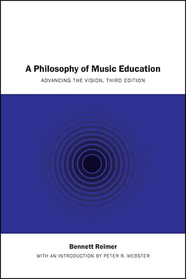 A Philosophy of Music Education: Advancing the Vision, Third Edition - Bennett Reimer