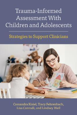 Trauma-Informed Assessment with Children and Adolescents: Strategies to Support Clinicians - Cassandra Kisiel