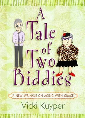 A Tale of Two Biddies: A New Wrinkle on Aging with Grace - Vicki Kuyper