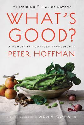 What's Good?: A Memoir in Fourteen Ingredients - Peter Hoffman
