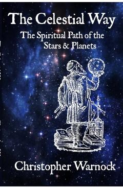 The Celestial Way: The Spiritual Path of the Stars and Planets - Christopher Warnock