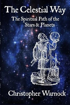 The Celestial Way: The Spiritual Path of the Stars and Planets - Christopher Warnock