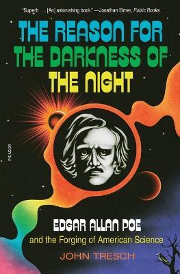 The Reason for the Darkness of the Night: Edgar Allan Poe and the Forging of American Science - John Tresch