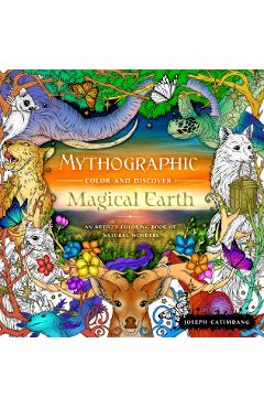 Mythographic Color and Discover: Magical Earth: An Artist's Coloring Book of Natural Wonders - Joseph Catimbang