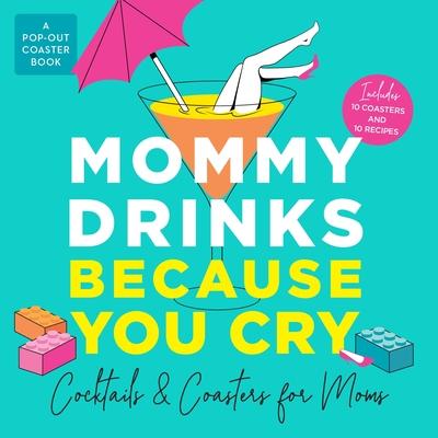 Mommy Drinks Because You Cry: Cocktails and Coasters for Moms - Castle Point Books