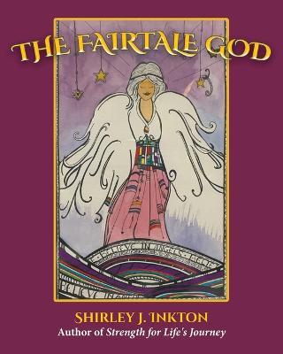 The Fairytale God: The God Who Sees - Shirley J. Inkton