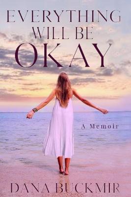 Everything Will Be Okay - Dana Buckmir
