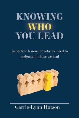 Knowing Who You Lead: Important lessons on why we need to understand those we lead - Carrie-lynn Hotson