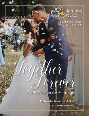 Together Forever God's Design For Marriage Premarital Mentor's Guide - Ed &. Angie Wright