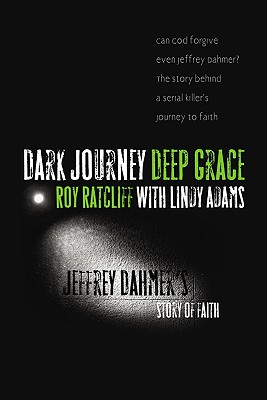 Dark Journey, Deep Grace: Jeffrey Dahmer's Story of Faith - Roy Ratcliff