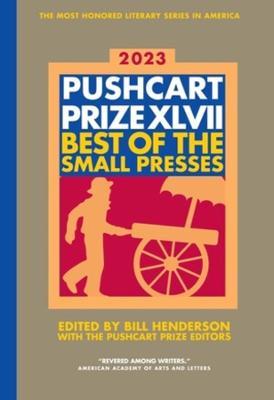 The Pushcart Prize XLVII: Best of the Small Presses 2023 Edition - Bill Henderson