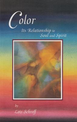 Color: Its Relationship to Soul and Spirit - Lois Schroff