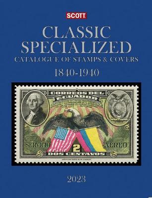 2023 Scott Classic Specialized Catalogue of Stamps & Covers 1840-1940: Scott Classic Specialized Catalogue of Stamps & Covers (World 1840-1940) - Jay Bigalke