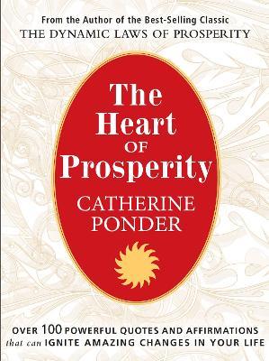 The Heart of Prosperity: Over 100 Powerful Quotes and Affirmations That Ignite Amazing Changes in Your Life - Catherine Ponder