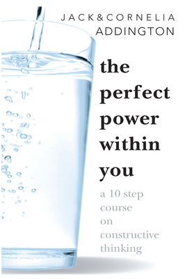 The Perfect Power Within You: A Ten Step Course on Constructive Thinking - Jack Ensign Addington