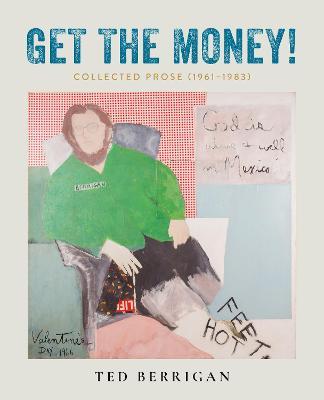 Get the Money!: Collected Prose (1961-1983) - Ted Berrigan