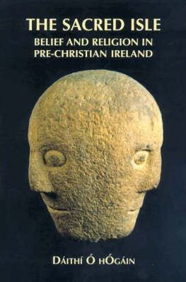 The Sacred Isle: Belief and Religion in Pre-Christian Ireland - Dáithí O. Hogain