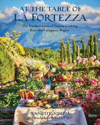 At the Table of La Fortezza: The Enchantment of Tuscan Cooking from the Lunigiana Region - Annette Joseph