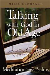 Talking with God in Old Age: Meditations and Psalms - Missy Buchanan