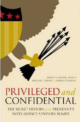 Privileged and Confidential: The Secret History of the President's Intelligence Advisory Board - Kenneth Michael Absher