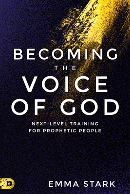 Becoming the Voice of God: Next-Level Training for Prophetic People - Emma Stark