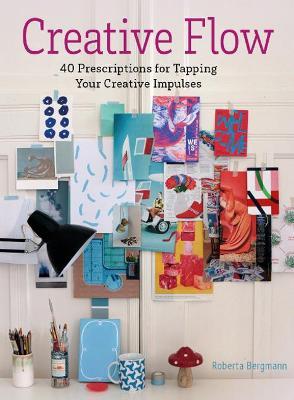 Creative Flow: 40 Prescriptions for Tapping Your Creative Impulses - Roberta Bergmann