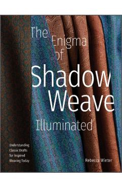 The Enigma of Shadow Weave Illuminated: Understanding Classic Drafts for Inspired Weaving Today - Rebecca Winter